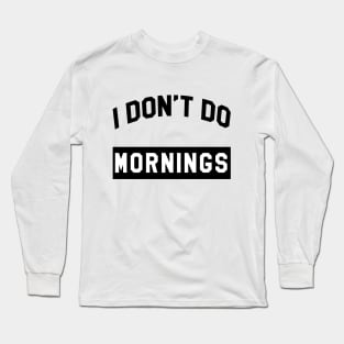 I Don't Do Mornings Long Sleeve T-Shirt